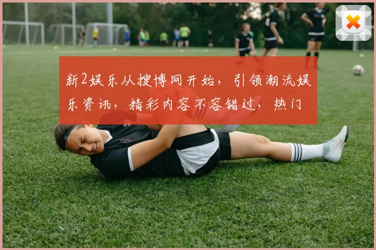 新2娱乐从搜博网开始，引领潮流娱乐资讯，精彩内容不容错过，热门话题两度引爆