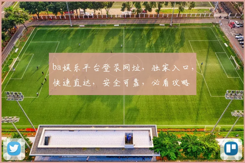 ba娱乐平台登录网址，独家入口，快速直达，安全可靠，必看攻略